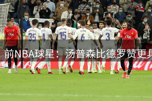 前NBA球星：汤普森比德罗赞更具影响力